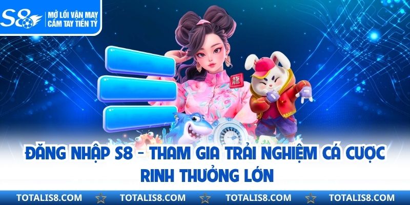 Đăng Nhập S8 - Tham Gia Trải Nghiệm Cá Cược Rinh Thưởng Lớn Đăng Nhập S8 - Tham Gia Trải Nghiệm Cá Cược Rinh Thưởng Lớn