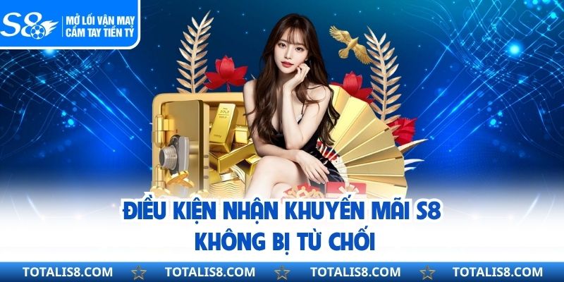 KHUYẾN MÃI Điều kiện nhận khuyến mãi S8 không bị từ chối