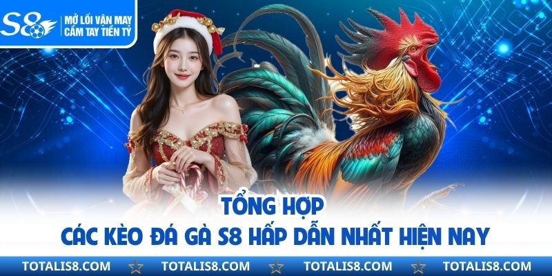 ĐÁ GÀ Tổng hợp các kèo đá gà S8 hấp dẫn nhất hiện nay