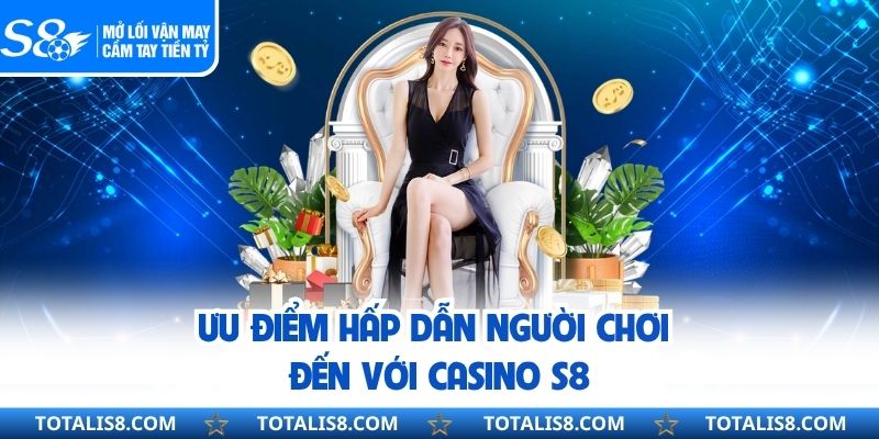 CASINO Ưu điểm hấp dẫn người chơi đến với Casino S8